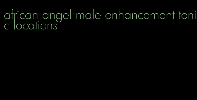 african angel male enhancement tonic locations