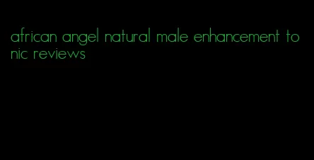 african angel natural male enhancement tonic reviews