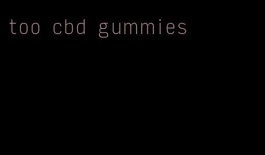 too cbd gummies