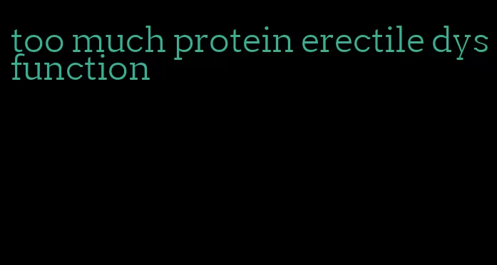 too much protein erectile dysfunction