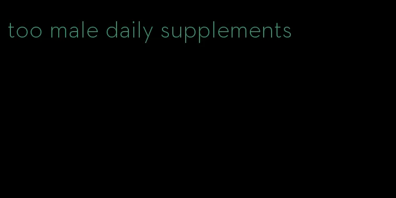 too male daily supplements