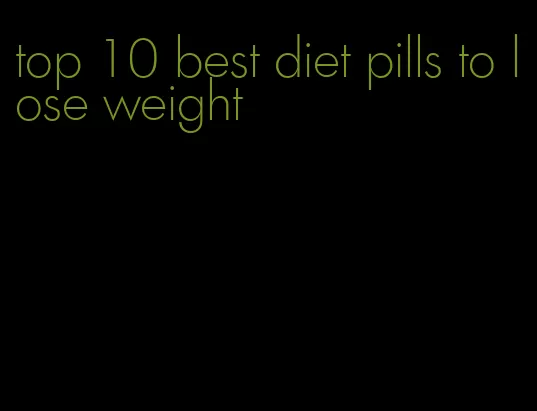 top 10 best diet pills to lose weight