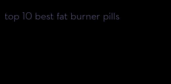 top 10 best fat burner pills