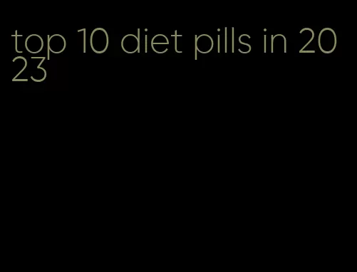 top 10 diet pills in 2023