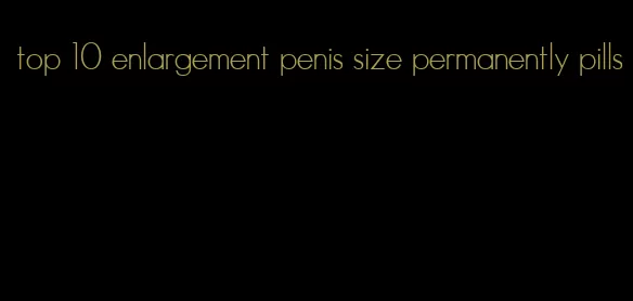 top 10 enlargement penis size permanently pills