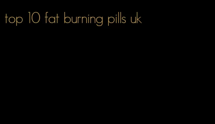 top 10 fat burning pills uk