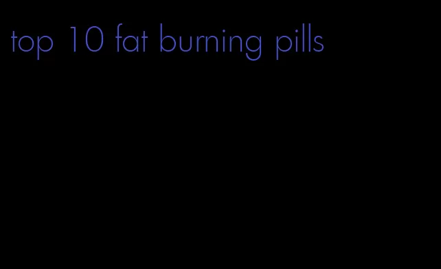 top 10 fat burning pills