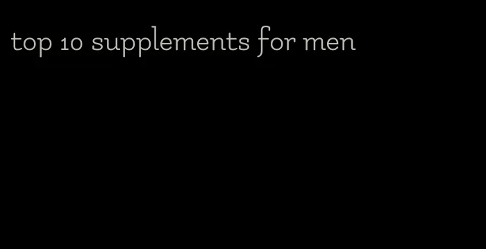 top 10 supplements for men