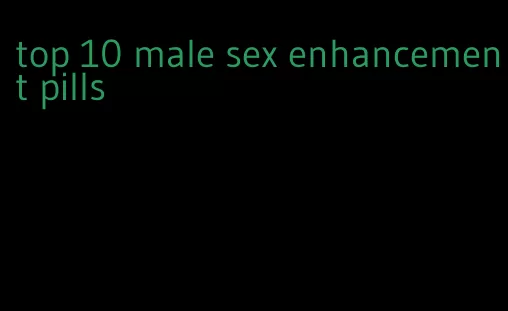 top 10 male sex enhancement pills