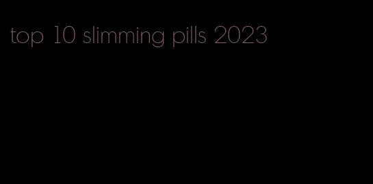 top 10 slimming pills 2023