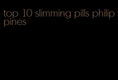 top 10 slimming pills philippines