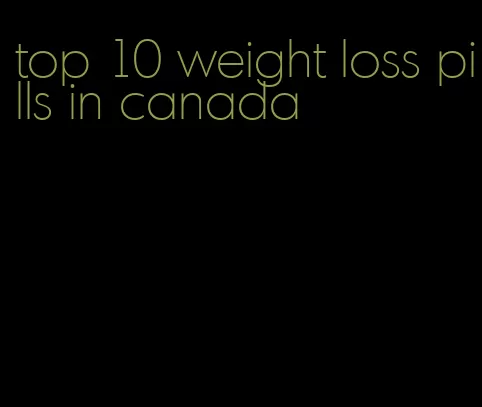 top 10 weight loss pills in canada