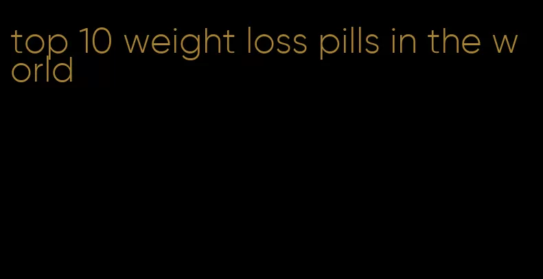 top 10 weight loss pills in the world