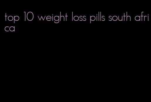 top 10 weight loss pills south africa