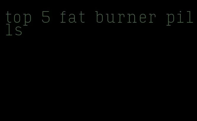 top 5 fat burner pills