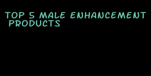 top 5 male enhancement products