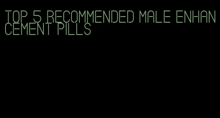 top 5 recommended male enhancement pills