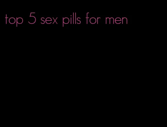 top 5 sex pills for men