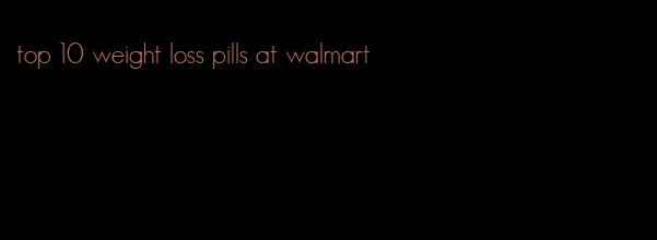 top 10 weight loss pills at walmart