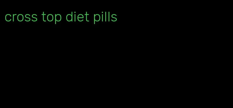 cross top diet pills