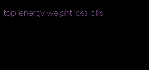 top energy weight loss pills