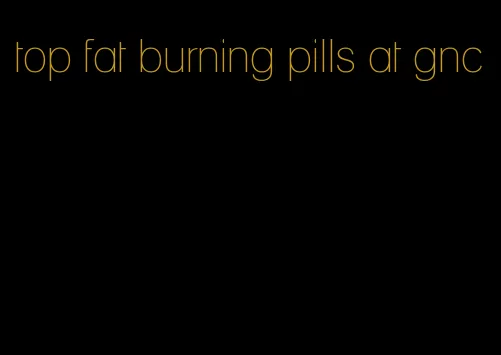 top fat burning pills at gnc