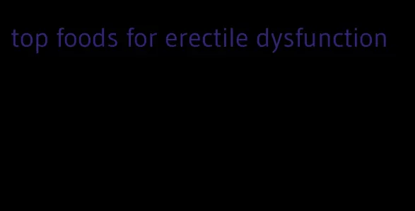 top foods for erectile dysfunction