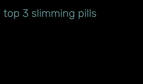 top 3 slimming pills