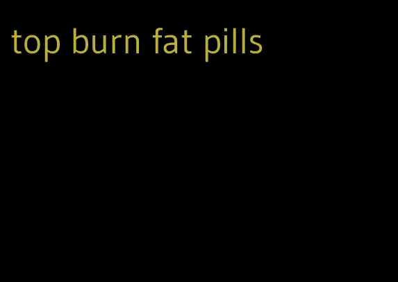 top burn fat pills