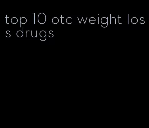 top 10 otc weight loss drugs