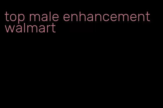 top male enhancement walmart