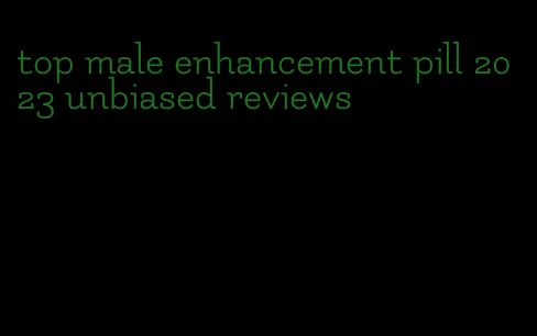 top male enhancement pill 2023 unbiased reviews