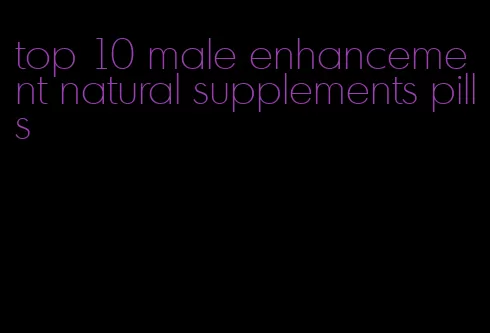 top 10 male enhancement natural supplements pills