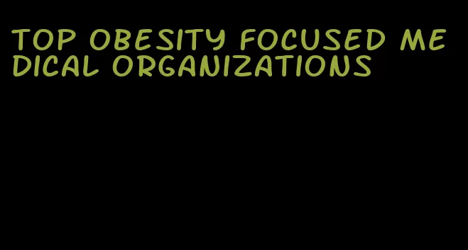 top obesity focused medical organizations