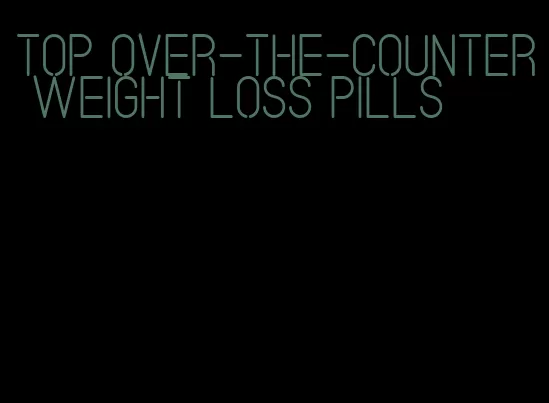 top over-the-counter weight loss pills