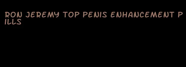 ron jeremy top penis enhancement pills