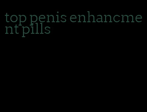 top penis enhancment pills