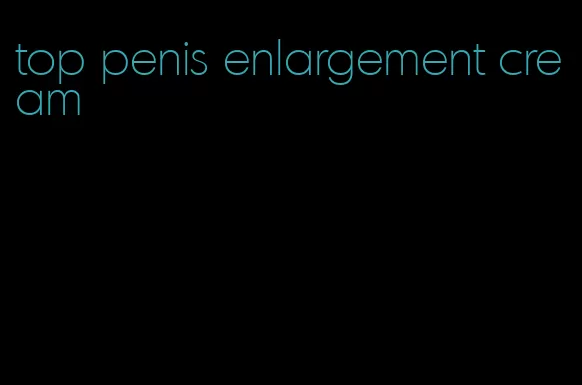 top penis enlargement cream