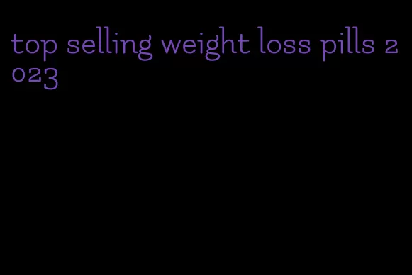 top selling weight loss pills 2023