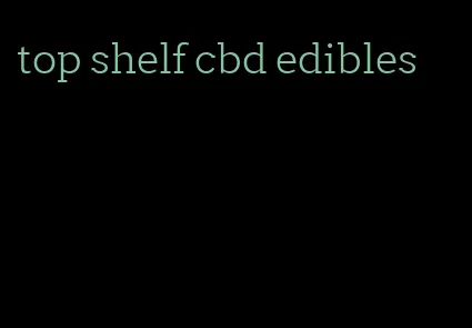 top shelf cbd edibles