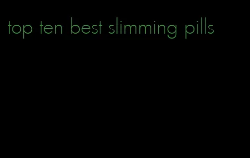 top ten best slimming pills