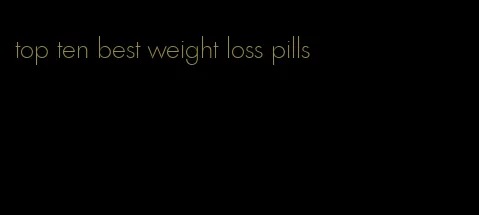 top ten best weight loss pills