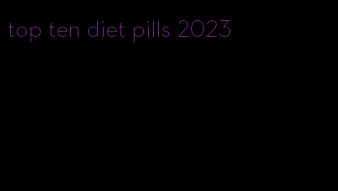 top ten diet pills 2023