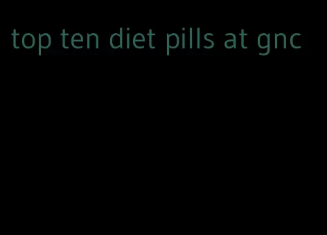 top ten diet pills at gnc