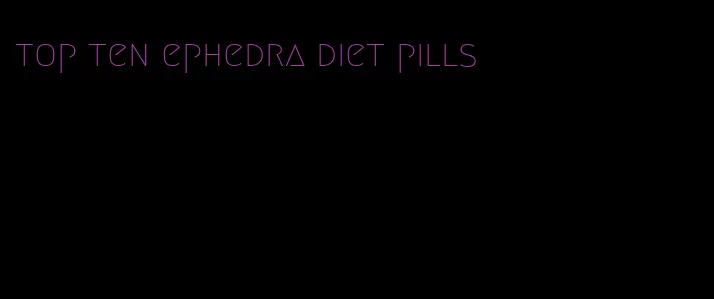 top ten ephedra diet pills