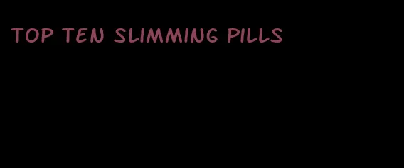 top ten slimming pills