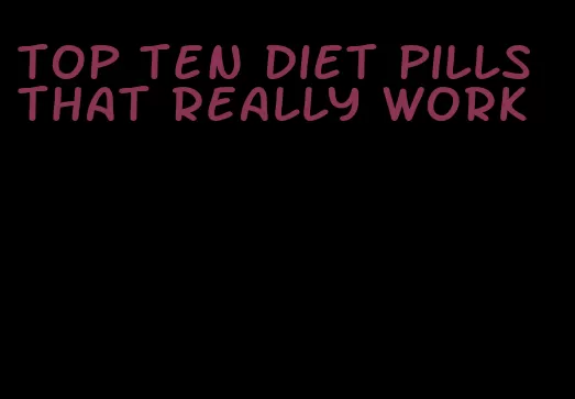 top ten diet pills that really work