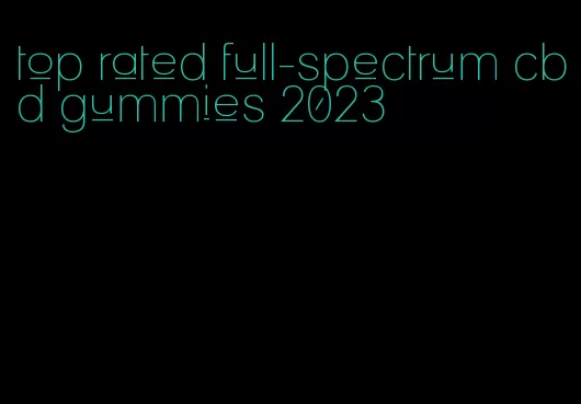 top rated full-spectrum cbd gummies 2023