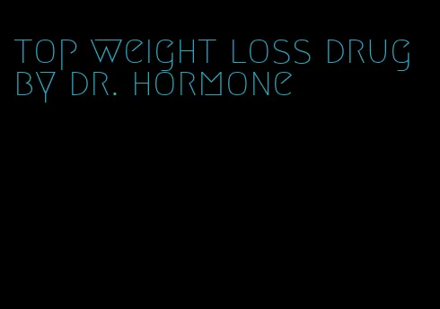 top weight loss drug by dr. hormone