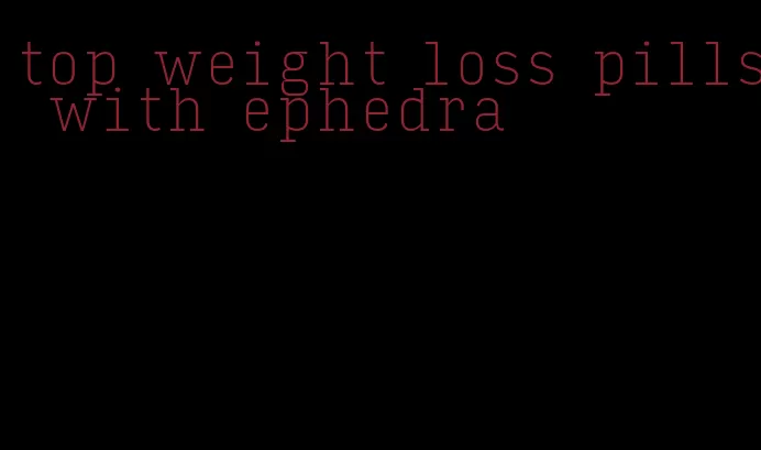 top weight loss pills with ephedra